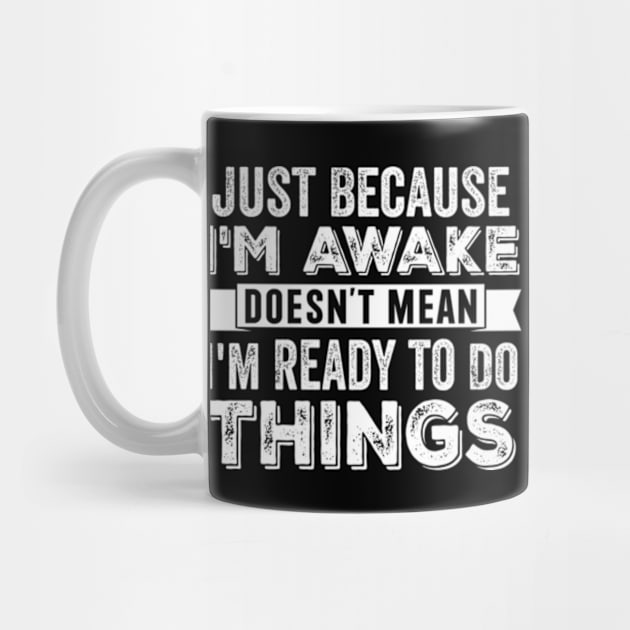 Just Because I'm Awake Doesn't Mean I'm Ready To Do Things by RiseInspired